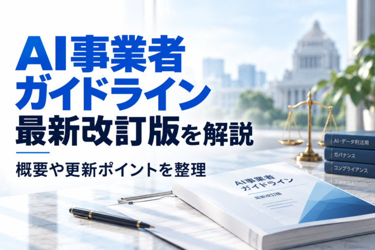 AI事業者ガイドライン最新改訂版を解説｜概要や更新ポイントを整理